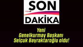 Yeni Genelkurmay Başkanı Selçuk Bayraktaroğlu oldu!