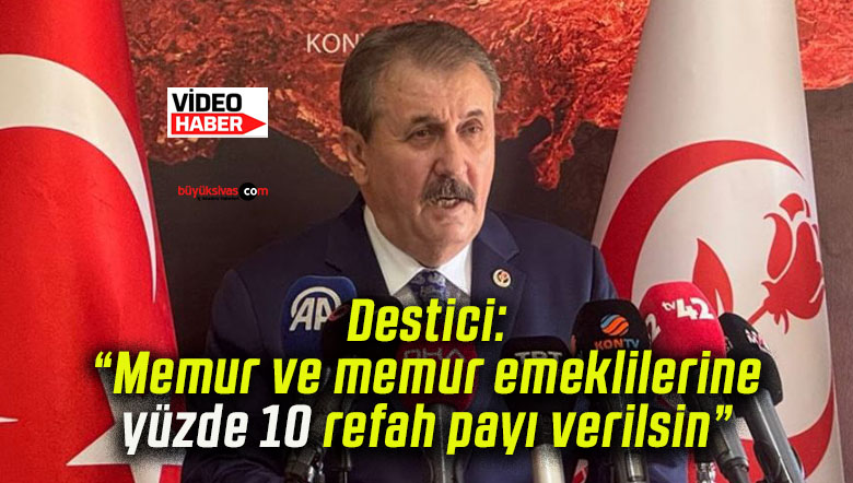 Destici: “Memur ve memur emeklilerine yüzde 10 refah payı verilsin”