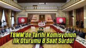 TBMM’de Tarihi Komisyonun İlk Oturumu 8 Saat Sürdü!
