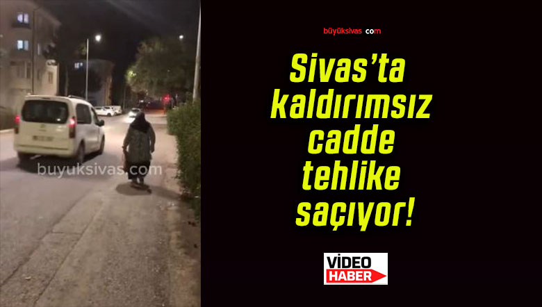 Sivas’ta kaldırımsız cadde tehlike saçıyor!