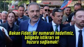 Bakan Fidan: Bir numaralı hedefimiz, bölgede istikrarı ve huzuru sağlamak!