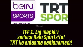 TFF 1. Lig maçları sadece Bein Sports’ta! TRT ile anlaşma sağlanamadı!