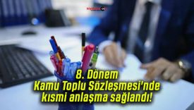 8. Dönem Kamu Toplu Sözleşmesi’nde kısmi anlaşma sağlandı!