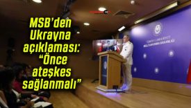 MSB’den Ukrayna açıklaması: “Önce ateşkes sağlanmalı”
