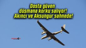 Dosta güven düşmana korku salıyor! Akıncı ve Aksungur sahnede!