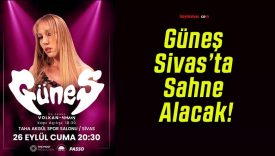 Güneş Sivas’ta Sahne Alacak!