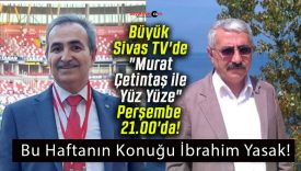 Büyük Sivas TV’de “Murat Çetintaş ile Yüz Yüze” Perşembe 21.00’da!