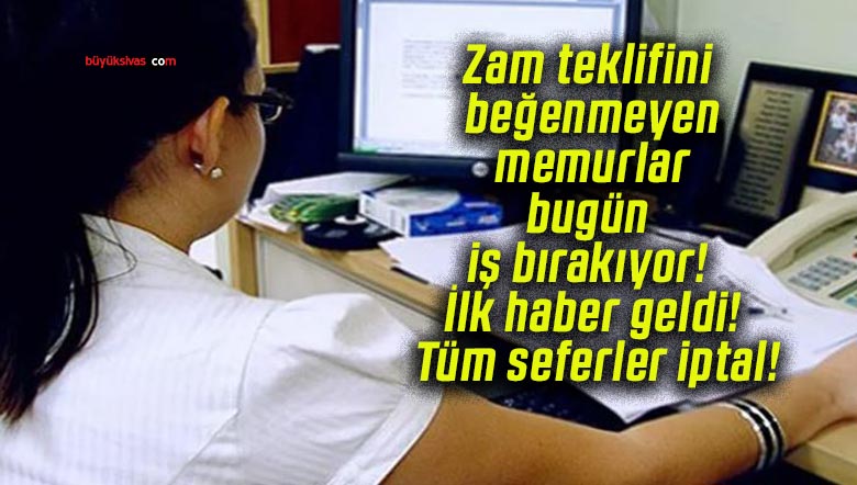 Zam teklifini beğenmeyen memurlar bugün iş bırakıyor! İlk haber geldi! Tüm seferler iptal!