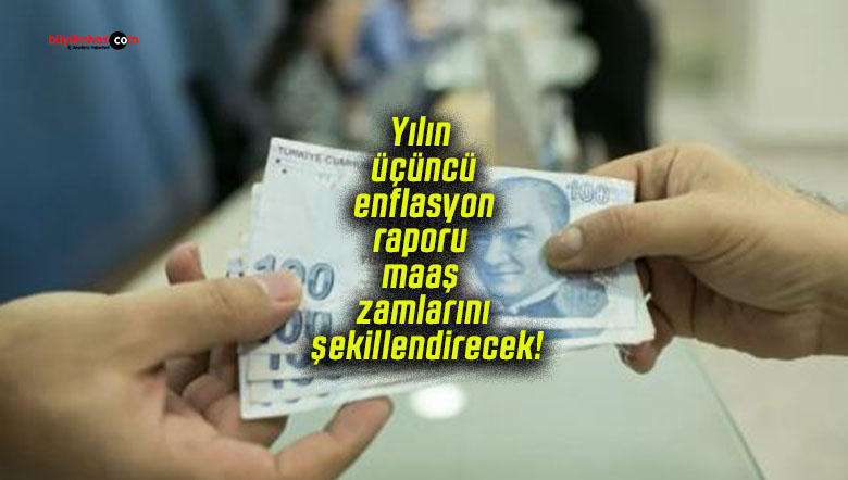 Yılın üçüncü enflasyon raporu maaş zamlarını şekillendirecek!