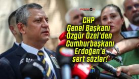 CHP Genel Başkanı Özgür Özel’den Cumhurbaşkanı Erdoğan’a sert sözler!