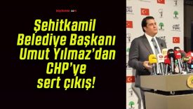 Şehitkamil Belediye Başkanı Umut Yılmaz’dan CHP’ye sert çıkış!