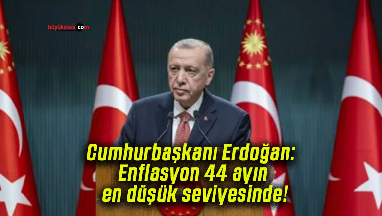 Cumhurbaşkanı Erdoğan: Enflasyon 44 ayın en düşük seviyesinde!