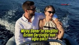 Miray Daner’in sevgilisi Özlem Çerçioğlu’nun oğlu çıktı!