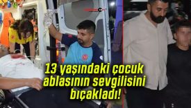 13 yaşındaki çocuk ablasının sevgilisini bıçakladı!