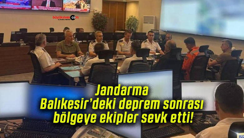 Jandarma Balıkesir’deki deprem sonrası bölgeye ekipler sevk etti!
