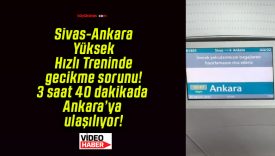 Sivas-Ankara Yüksek Hızlı Treninde gecikme sorunu! 3 saat 40 dakikada Ankara’ya ulaşılıyor!