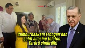 Cumhurbaşkanı Erdoğan’dan şehit ailesine telefon: Terörü sindirdik!
