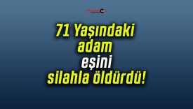 71 Yaşındaki adam eşini silahla öldürdü!