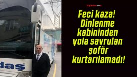 Feci kaza! Dinlenme kabininden yola savrulan şoför kurtarılamadı!