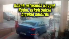 Sokak ortasında kavga! Kadın erkek şahsa bıçakla saldırdı!