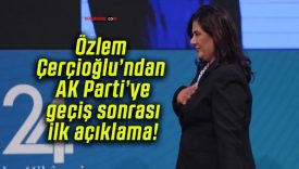 Özlem Çerçioğlu’ndan AK Parti’ye geçiş sonrası ilk açıklama!