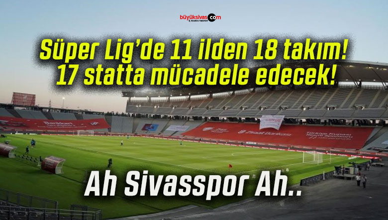 Süper Lig’de 11 ilden 18 takım! 17 statta mücadele edecek!