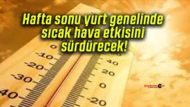 Hafta sonu yurt genelinde sıcak hava etkisini sürdürecek!