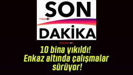 10 bina yıkıldı! Enkaz altında çalışmalar sürüyor!