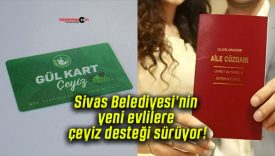 Sivas Belediyesi’nin yeni evlilere çeyiz desteği sürüyor!