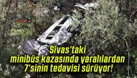 Sivas’taki minibüs kazasında yaralılardan 7’sinin tedavisi sürüyor!