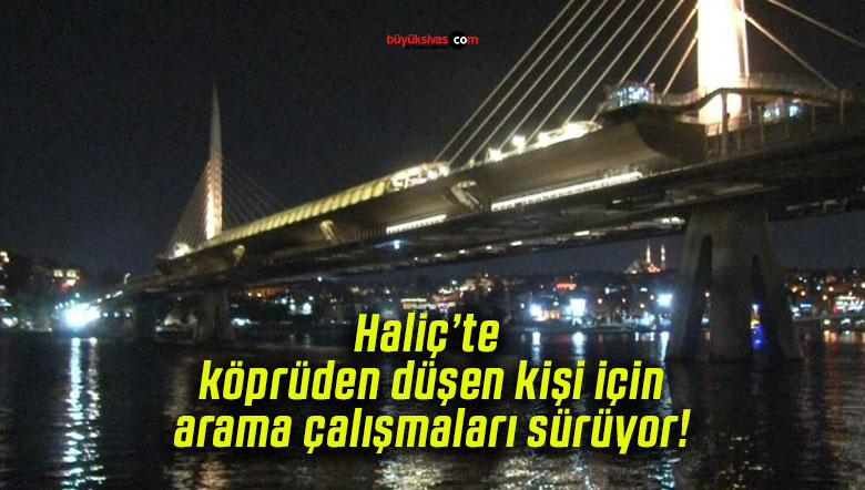 Haliç’te köprüden düşen kişi için arama çalışmaları sürüyor!