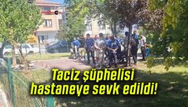 Taciz şüphelisi hastaneye sevk edildi!