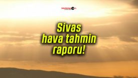 Sivas hava tahmin raporu!