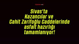 Sivas’ta Kazancılar ve Cahit Zarifoğlu Caddelerinde asfalt hazırlığı tamamlanıyor!