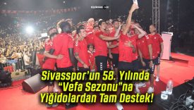 Sivasspor’un 58. Yılında “Vefa Sezonu”na Yiğidolardan Tam Destek!