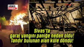 Sivas’ta garaj yangını paniğe neden oldu! Tandır bulunan alan küle döndü!