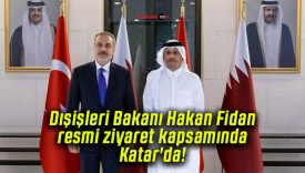 Dışişleri Bakanı Hakan Fidan resmi ziyaret kapsamında Katar’da!