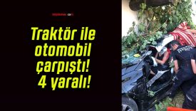 Traktör ile otomobil çarpıştı! 4 yaralı!