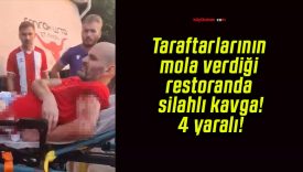 Taraftarlarının mola verdiği restoranda silahlı kavga! 4 yaralı!