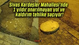 Sivas Kardeşler Mahallesi’nde 1 yıldır onarılmayan yol ve kaldırım tehlike saçıyor!