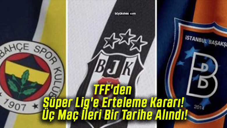 TFF’den Süper Lig’e Erteleme Kararı! Üç Maç İleri Bir Tarihe Alındı!