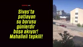 Sivas’ta patlayan su borusu günlerdir boşa akıyor! Mahalleli tepkili!