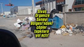 Sivas Organize Sanayi Bölgesi’ndeki çöpler tepkilere yol açtı!