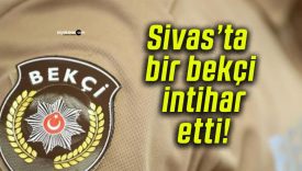 Sivas’ta bir bekçi intihar etti!