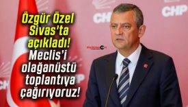 Özgür Özel Sivas’ta açıkladı! Meclis’i olağanüstü toplantıya çağırıyoruz!