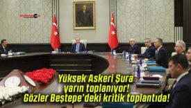 Yüksek Askeri Şura yarın toplanıyor! Gözler Beştepe’deki kritik toplantıda!