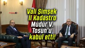 Vali Şimşek İl Kadastro Müdür V. Tosun’u kabul etti!