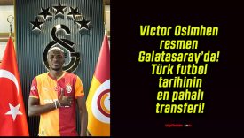 Victor Osimhen resmen Galatasaray’da! Türk futbol tarihinin en pahalı transferi!