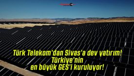 Türk Telekom’dan Sivas’a dev yatırım! Türkiye’nin en büyük GES’i kuruluyor!