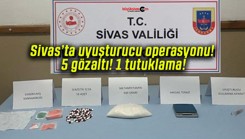 Sivas’ta uyuşturucu operasyonu! 5 gözaltı! 1 tutuklama!